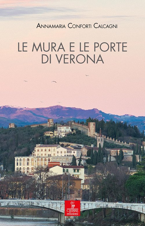 Le mura e le porte di Verona. La città e le sue difese dalla fondazione romana all'Unità d'Italia