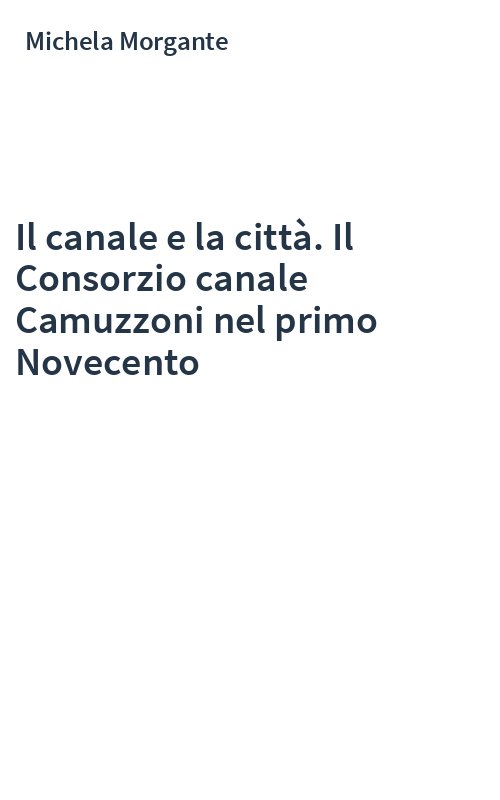 Il canale e la città. Il Consorzio canale Camuzzoni nel primo Novecento