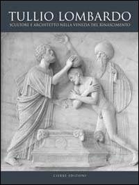 Tullio Lombardo. Architetto e scultore nella Venezia del Rinascimento