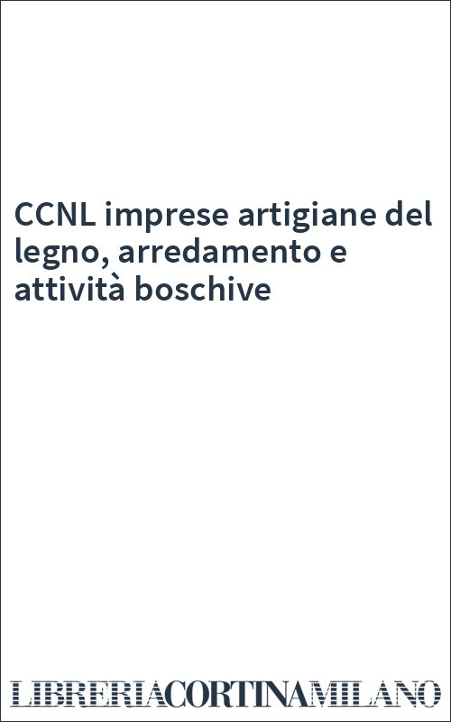 CCNL imprese artigiane del legno, arredamento e attività boschive