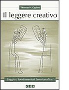 Il leggere creativo. Saggi su fondamentali lavori analitici