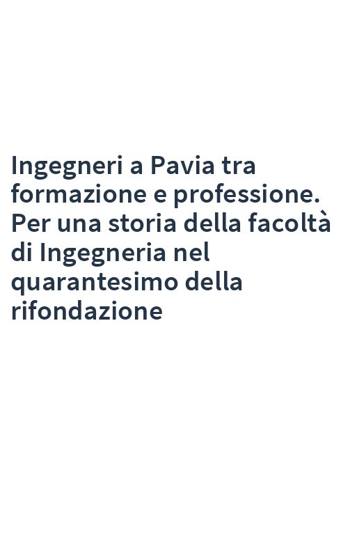 Ingegneri a Pavia tra formazione e professione. Per una storia della facoltà di Ingegneria nel quarantesimo della rifondazione