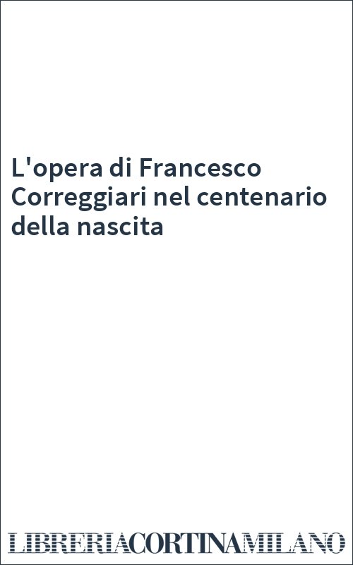 L'opera di Francesco Correggiari nel centenario della nascita