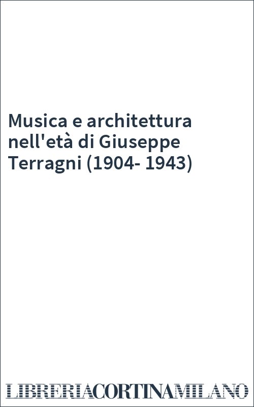 Musica e architettura nell'età di Giuseppe Terragni (1904-1943)