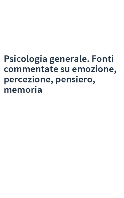 Psicologia generale. Fonti commentate su emozione, percezione, pensiero, memoria