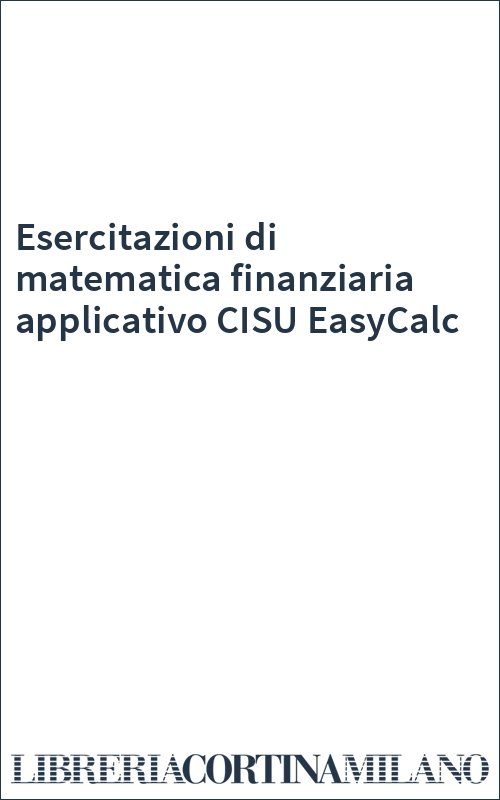 Esercitazioni di matematica finanziaria applicativo CISU EasyCalc