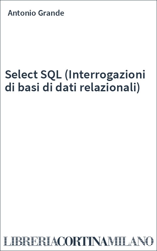 Select SQL (Interrogazioni di basi di dati relazionali)