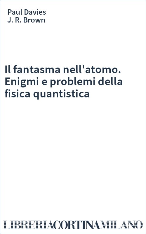 Il fantasma nell'atomo. Enigmi e problemi della fisica quantistica