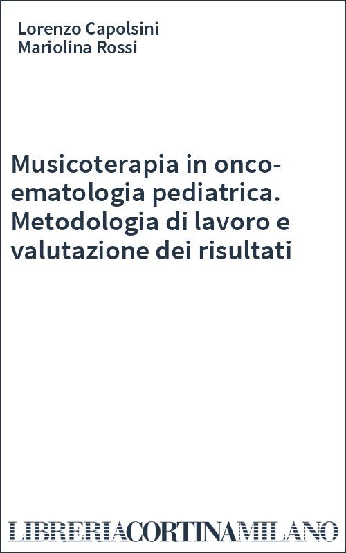 Musicoterapia in onco-ematologia pediatrica. Metodologia di lavoro e valutazione dei risultati