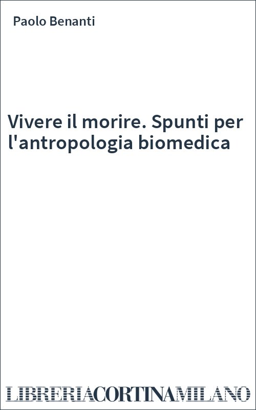 Vivere il morire. Spunti per l'antropologia biomedica