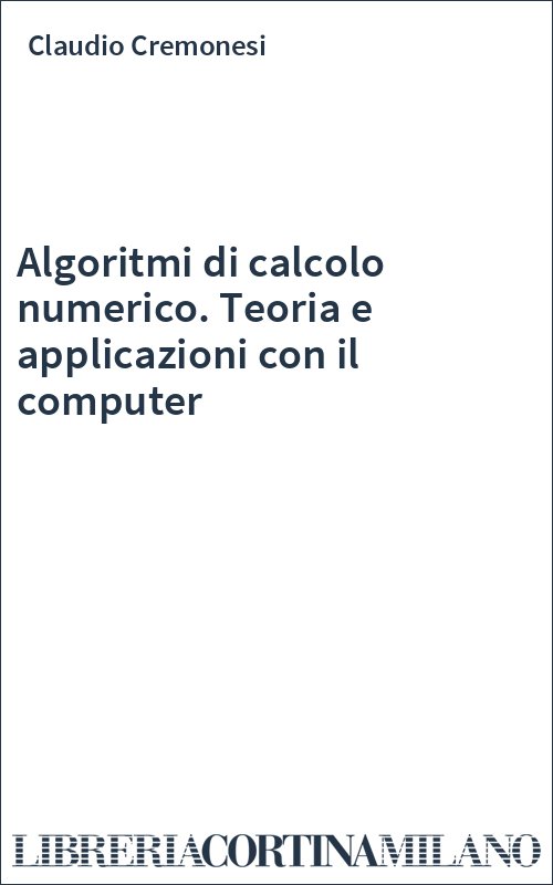 Algoritmi di calcolo numerico. Teoria e applicazioni con il computer