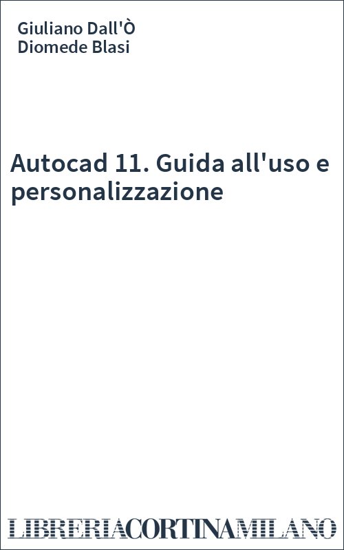 Autocad 11. Guida all'uso e personalizzazione