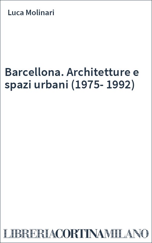 Barcellona. Architetture e spazi urbani (1975-1992)