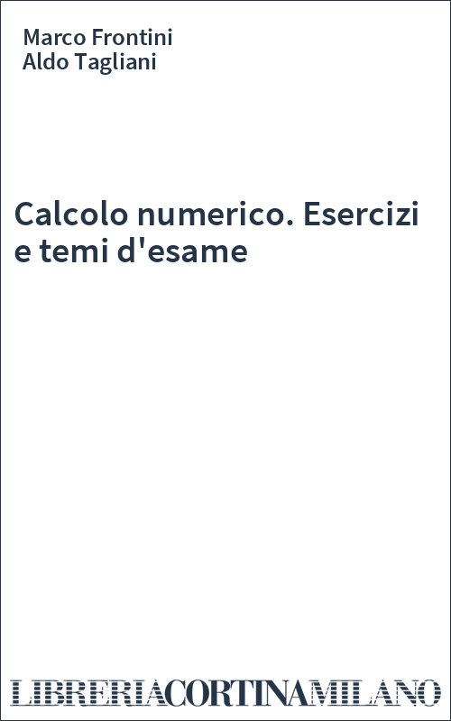 Calcolo numerico. Esercizi e temi d'esame