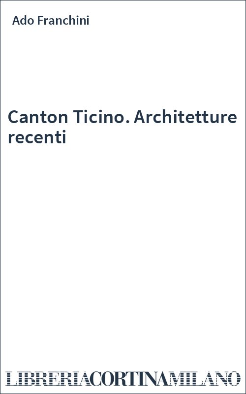 Canton Ticino. Architetture recenti