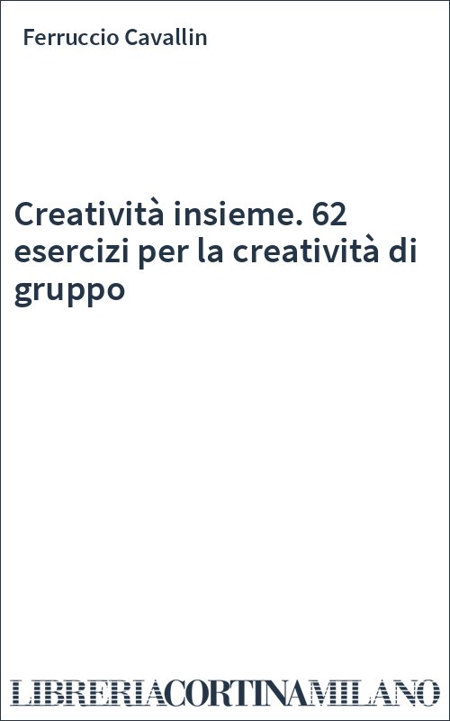Creatività insieme. 62 esercizi per la creatività di gruppo