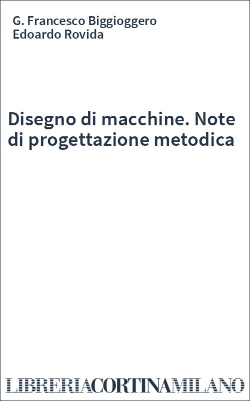 Disegno di macchine. Note di progettazione metodica