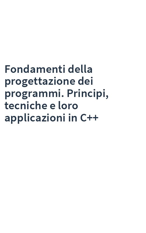 Fondamenti della progettazione dei programmi. Principi, tecniche e loro applicazioni in C++