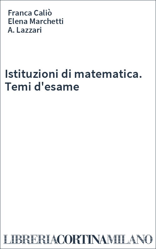 Istituzioni di matematica. Temi d'esame