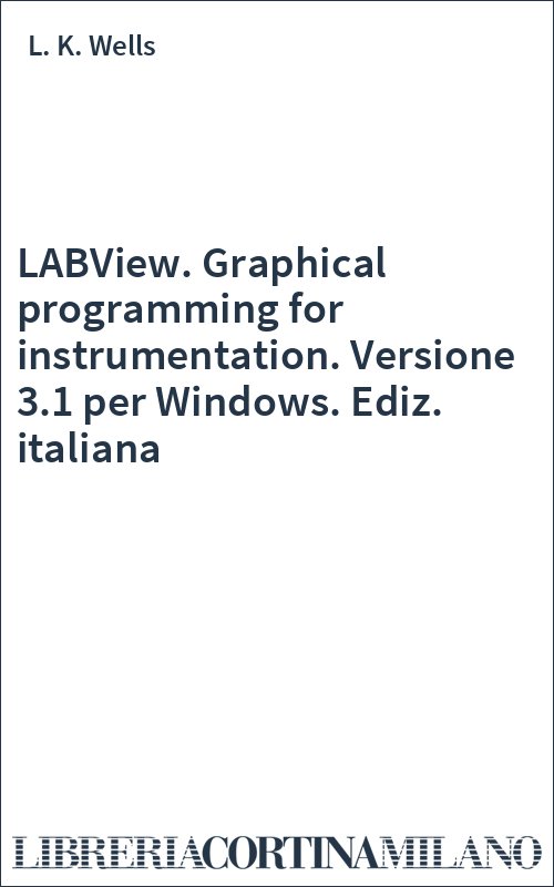 LABView. Graphical programming for instrumentation. Versione 3.1 per Windows. Ediz. italiana