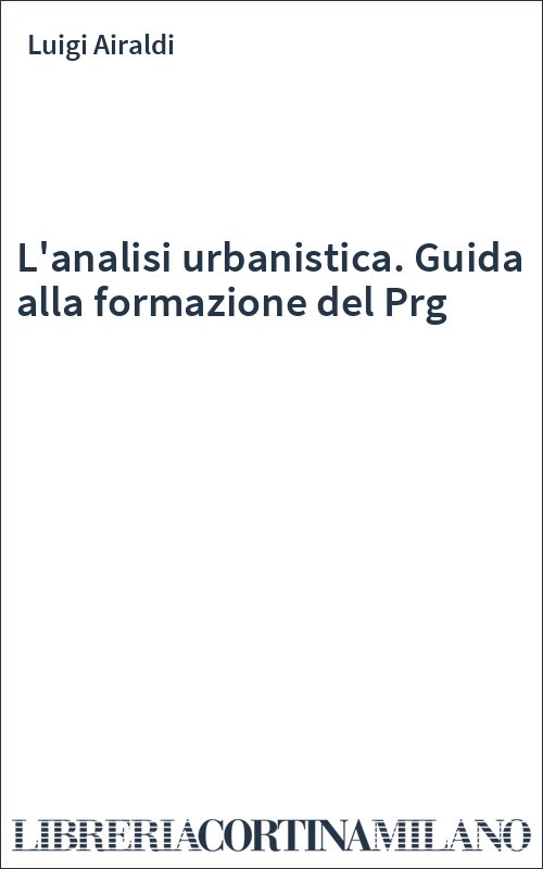 L'analisi urbanistica. Guida alla formazione del Prg