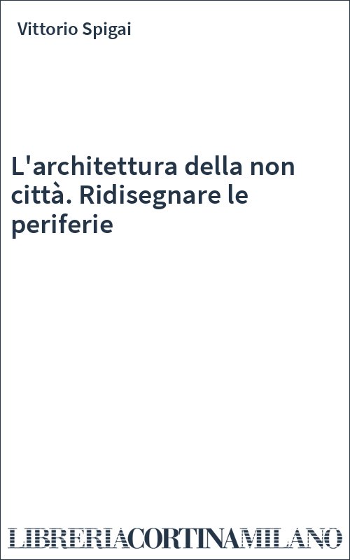 L'architettura della non città. Ridisegnare le periferie