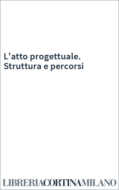 L'atto progettuale. Struttura e percorsi