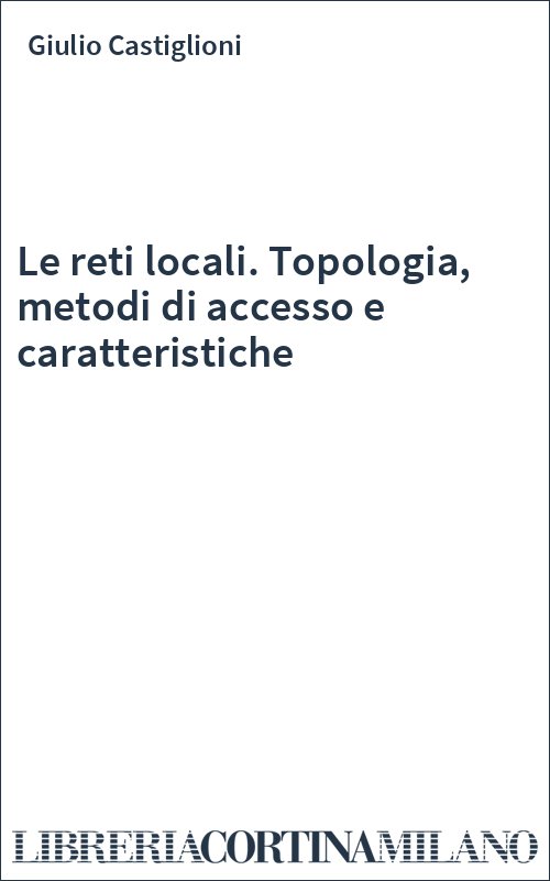 Le reti locali. Topologia, metodi di accesso e caratteristiche