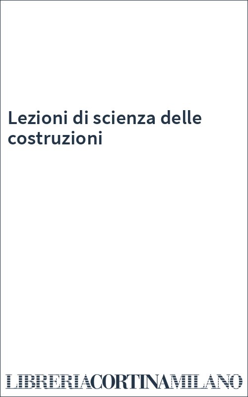 Lezioni di scienza delle costruzioni