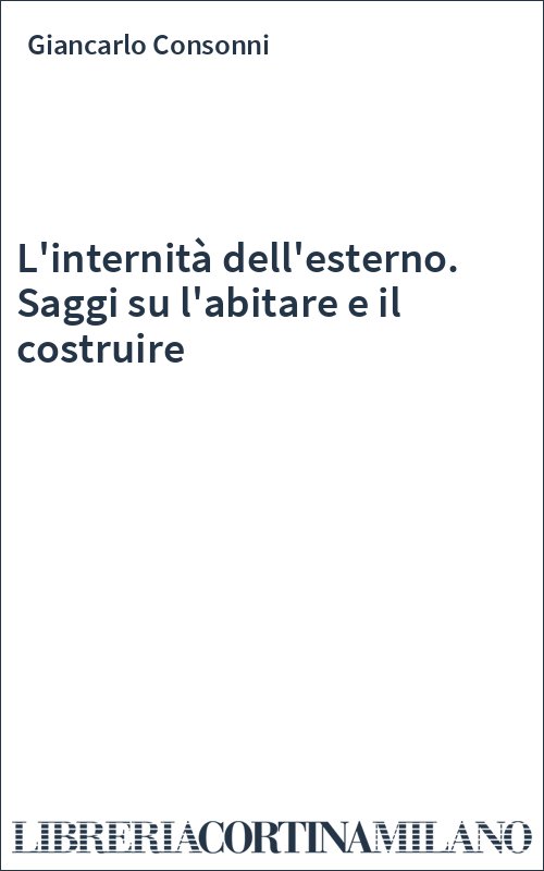 L'internità dell'esterno. Saggi su l'abitare e il costruire