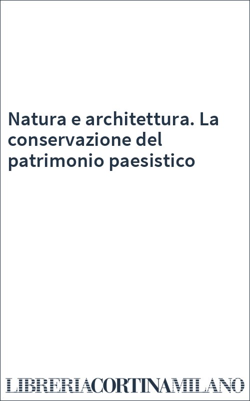 Natura e architettura. La conservazione del patrimonio paesistico