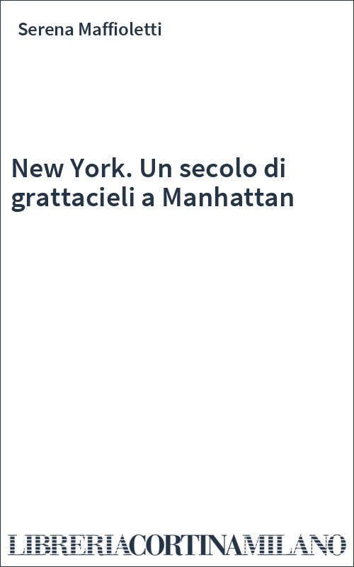 New York. Un secolo di grattacieli a Manhattan