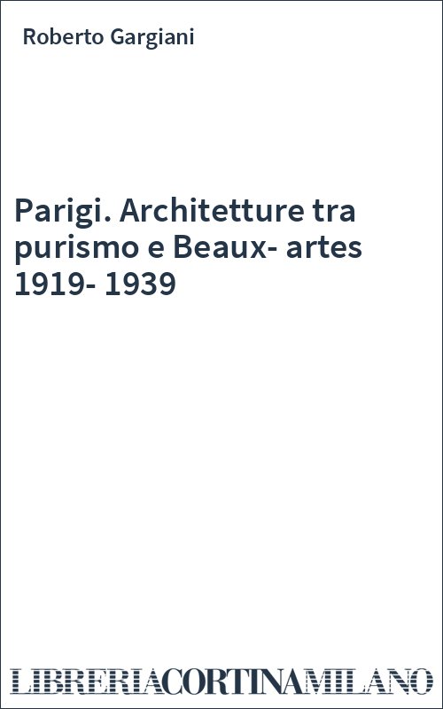 Parigi. Architetture tra purismo e Beaux-artes 1919-1939