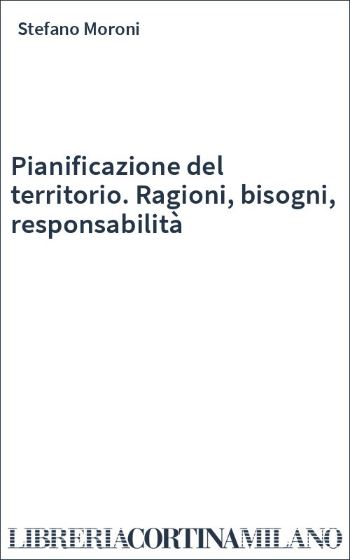 Pianificazione del territorio. Ragioni, bisogni, responsabilità