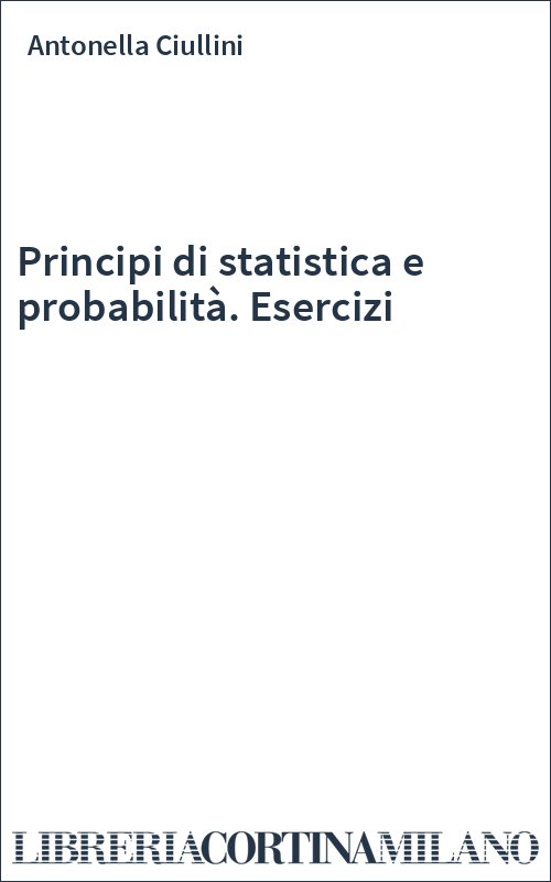 Principi di statistica e probabilità. Esercizi