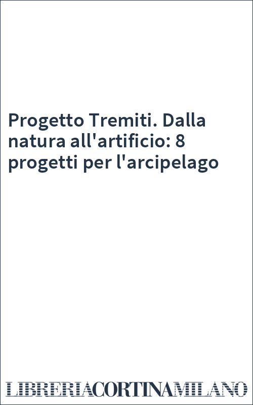 Progetto Tremiti. Dalla natura all'artificio: 8 progetti per l'arcipelago
