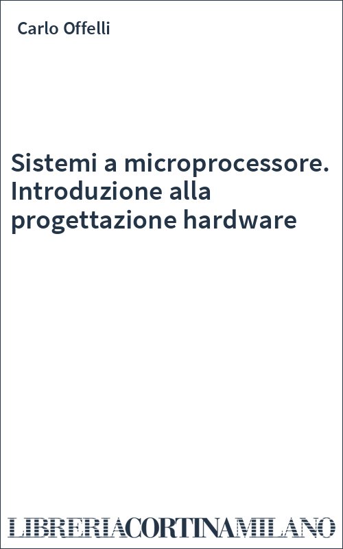 Sistemi a microprocessore. Introduzione alla progettazione hardware