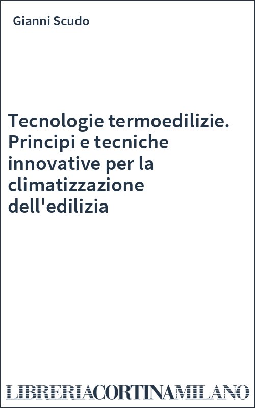 Tecnologie termoedilizie. Principi e tecniche innovative per la climatizzazione dell'edilizia