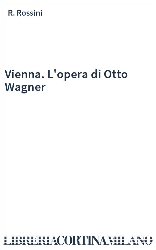 Vienna. L'opera di Otto Wagner