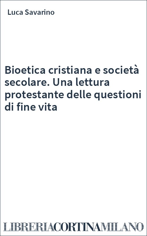 Bioetica cristiana e società secolare. Una lettura protestante delle questioni di fine vita