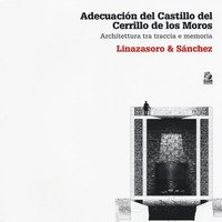 Adecuación del Castillo del Cerrillo de los Moros. Architettura tra traccia e memoria. Linazasoro & Sánchez