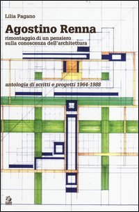 Agostino Renna. Rimontaggio di un pensiero sulla conoscenza dell'architettura. Antologia di scritti e progetti 1964-1988