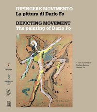 Dipingere movimento. La pittura di Dario Fo-Depicting movement. The painting of Dario Fo