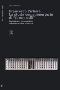 Francesco Fichera. La storia come repertorio di «forme utili». Invenzione e composizione nel progetto d'architettura