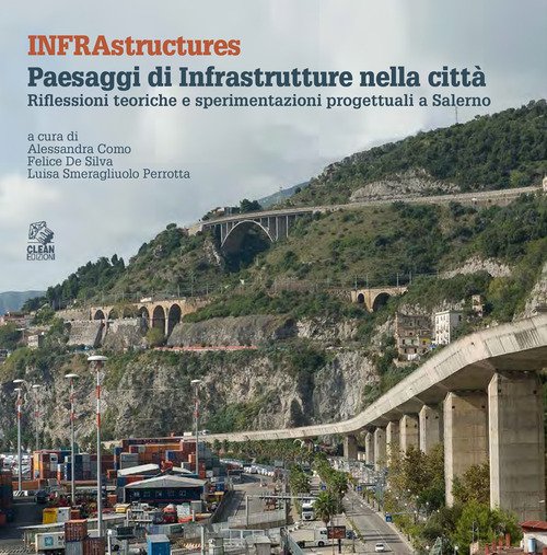 Infrastructures. Paesaggi di infrastrutture nella città. Riflessioni teoriche e sperimentazioni progettuali a Salerno