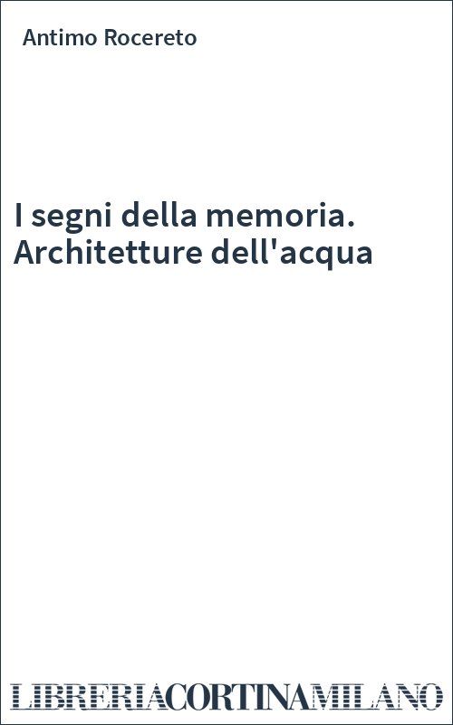 I segni della memoria. Architetture dell'acqua