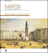 Napoli. Atlante della città storica. Quartieri Bassi e il «Risanamento»