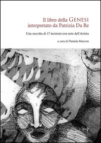 Il libro della genesi interpretato da Patrizia Da Re. Una raccolta di 17 incisioni con note dell'artista