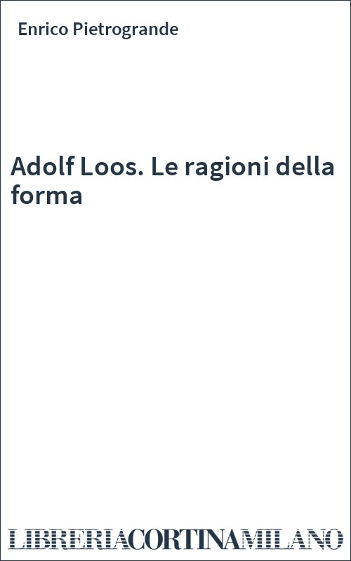 Adolf Loos. Le ragioni della forma