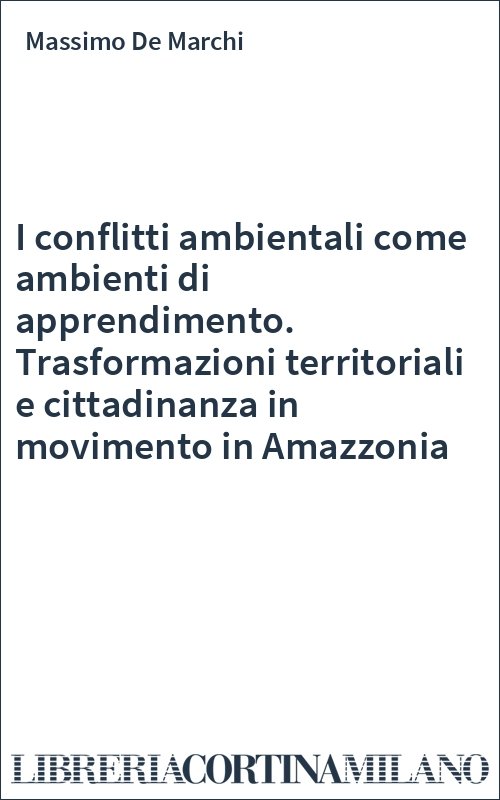 I conflitti ambientali come ambienti di apprendimento. Trasformazioni territoriali e cittadinanza in movimento in Amazzonia